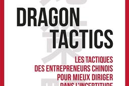 Dragon tactics : les tactiques des entrepreneurs chinois pour mieux diriger dans l'incertitude.jpg
