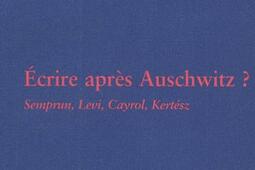 Ecrire apres Auschwitz  Jorge Semprun Primo Levi Jean Cayrol Imre Kertesz_La Renaissance du livre.jpg
