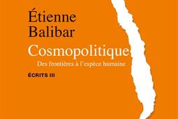 Ecrits. Vol. 3. Cosmopolitique : des frontières à l'espèce humaine.jpg