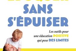 Eduquer sans s'épuiser : les outils pour une éducation positive qui pose des limites.jpg