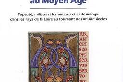 Eglise et réforme au Moyen Age : papauté, milieux réformateurs et ecclésiologie dans les Pays de la Loire au tournant des XIe-XIIe siècles.jpg