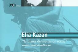Elia Kazan : le plaisir de mettre en scène : carnets, essais et conférences.jpg