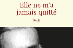 Elle ne m'a jamais quitté : récit.jpg