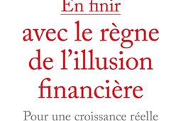 En finir avec le règne de l'illusion financière : pour une croissance réelle.jpg