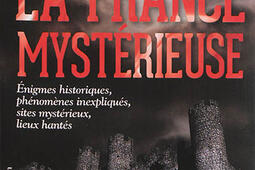 Enquêtes sur la France mystérieuse. Vol. 1. Enigmes historiques, phénomènes inexpliqués, sites mystérieux, lieux hantés.jpg