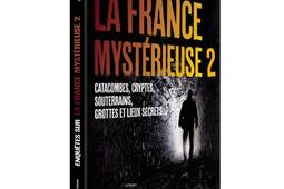 Enquêtes sur la France mystérieuse. Vol. 2. Catacombes, cryptes, souterrains, grottes et lieux secrets.jpg