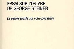Essai sur l'oeuvre de George Steiner : la parole souffle sur notre poussière.jpg