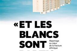 Et les Blancs sont partis : reportage au coeur de la fracture ethnique.jpg