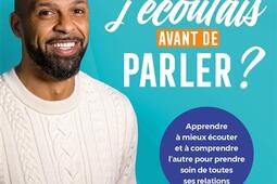 Et si j'écoutais avant de parler ? : apprendre à mieux écouter et à comprendre l'autre pour prendre soin de toutes ses relations.jpg
