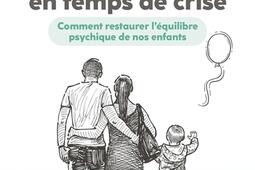 Etre parents en temps de crise  comment restaurer lequilibre psychique de nos enfants_G Tredaniel_9782813229939.jpg