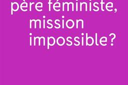 Etre un pere feministe mission impossible _Textuel_9782386290947.jpg