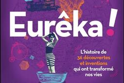 Eurêka ! : l'histoire de 36 découvertes et inventions qui ont transformé nos vies.jpg