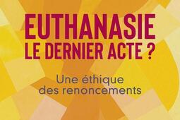 Euthanasie le dernier acte   une ethique des r_Cerf_9782204174954.jpg