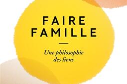 Faire famille  une philosophie des liens_Allary editions.jpg