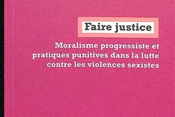 Faire justice : moralisme progressiste et pratiques punitives dans la lutte contre les violences sexistes.jpg