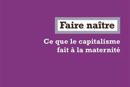 Faire naitre  ce que le capitalisme fait a la m_la Fabrique_9782358723015.jpg