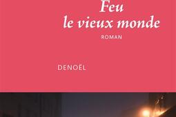 Feu le vieux monde_Denoël_9782207178157.jpg