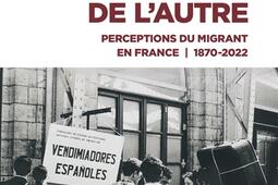 Figures de l'autre : perceptions du migrant en France : 1870-2022.jpg