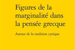 Figures de la marginalite dans la pensee grecque  autour de la tradition cynique_Classiques Garnier_9782406124283.jpg