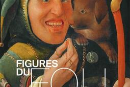 Figures du fou  du Moyen Age aux romantiques  Mu_Beauxarts editions_9791020409409.jpg