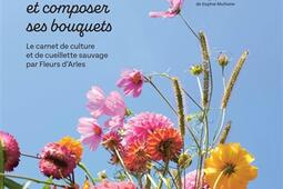 Fleurir son jardin et composer ses bouquets : le carnet de culture et de cueillette sauvage par Fleurs d'Arles.jpg