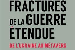 Fractures de la guerre étendue : de l'Ukraine au métavers.jpg