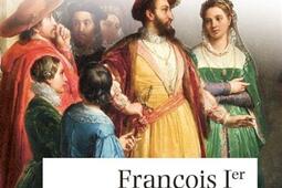 François 1er : les femmes, le pouvoir et la guerre.jpg
