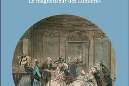 Franz Anton Mesmer  le magnetiseur des Lumieres_Armand Colin_9782200634902.jpg
