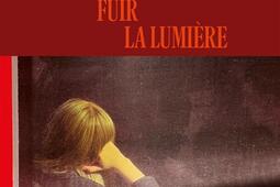Fuir la lumiere_Cherche Midi_9782749185903.jpg