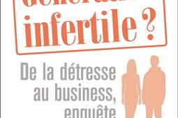 Génération infertile ? : de la détresse au business, enquête sur un tabou.jpg