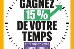 Gagnez 15 % de votre temps : et réduisez votre charge mentale : libérez votre temps et votre esprit.jpg