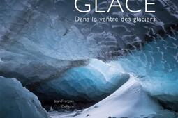 Glace : dans le ventre des glaciers.jpg