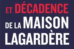 Grandeur et décadence de la maison Lagardère.jpg
