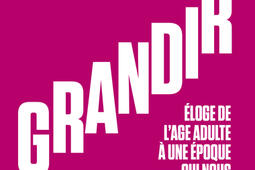 Grandir : éloge de l'âge adulte à une époque qui nous infantilise.jpg