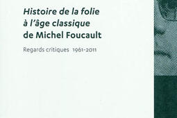Histoire de la folie à l'âge classique de Michel Foucault : regards critiques 1961-2011.jpg