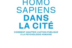 Homo sapiens dans la cité : comment adapter l'action publique à la psychologie humaine.jpg