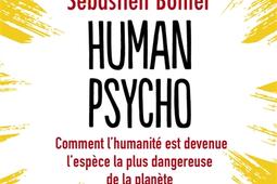 Human psycho : comment l'humanité est devenue l'espèce la plus dangereuse de la planète.jpg