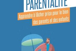 Hyper-parentalité : apprendre à lâcher prise pour le bien des parents et des enfants.jpg