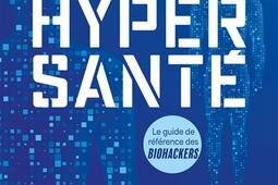 Hypersante  le guide de reference des biohacke_T Souccar_9782365499545.jpg