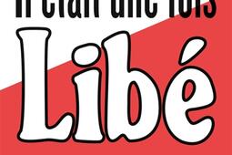 Il était une fois Libé : reportage historique agrémenté de cinq entretiens avec Jean-Paul Sartre, Michel Foucault, Maurice Clavel, Benny Lévy, Serge July.jpg