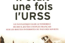 Il était une fois l'URSS : le fantastique raid automobile de deux jeunes couples français sur les routes interdites du pays des Soviets.jpg
