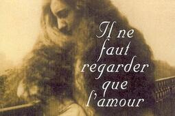 Il ne faut regarder que l'amour.jpg