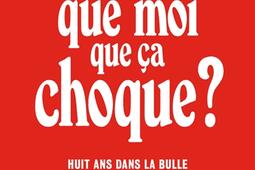 Il ny a que moi que ca choque   huit ans dans la bulle des journalistes politiques_Les Arenes.jpg