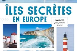 Iles secrètes en Europe : 50 idées pour prendre le large.jpg