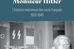 Ils l'appelaient monsieur Hitler : l'histoire méconnue des nazis français, 1920-1945.jpg