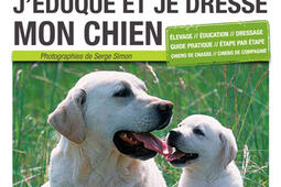 J'éduque et je dresse mon chien : élevage, éducation, dressage, guide pratique, étape par étape, chiens de chasse, chiens de compagnie.jpg