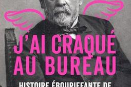 J'ai craqué au bureau : histoire ébouriffante de Louis Pasteur.jpg