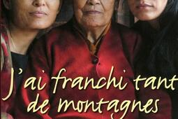 J'ai franchi tant de montagnes : trois femmes tibétaines sur le chemin de la liberté : document.jpg