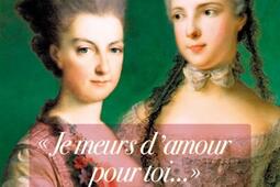 Je meurs d'amour pour toi... : lettres d'amour d'Isabelle de Bourbon-Parme à l'archiduchesse Marie-Christine, 1760-1763.jpg