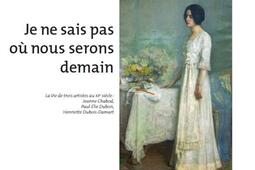 Je ne sais pas où nous serons demain : la vie de trois artistes au XXe siècle : Jeanne Chabod, Paul-Elie Dubois, Henriette Dubois-Damart.jpg